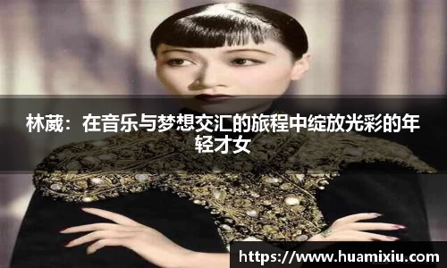 悟空体育林葳：在音乐与梦想交汇的旅程中绽放光彩的年轻才女