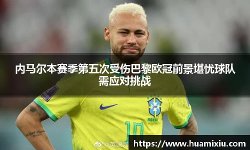 悟空体育内马尔本赛季第五次受伤巴黎欧冠前景堪忧球队需应对挑战