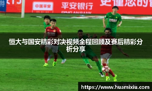 恒大与国安精彩对决视频全程回顾及赛后精彩分析分享